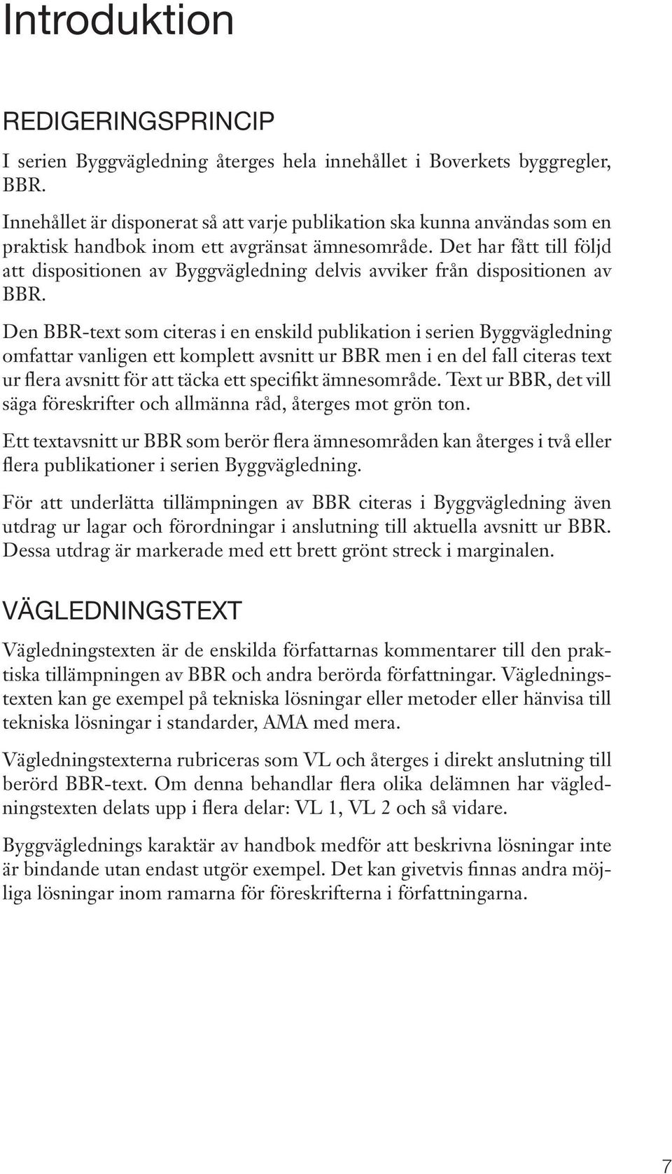 Det har fått till följd att dispositionen av Byggvägledning delvis avviker från dispositionen av BBR.