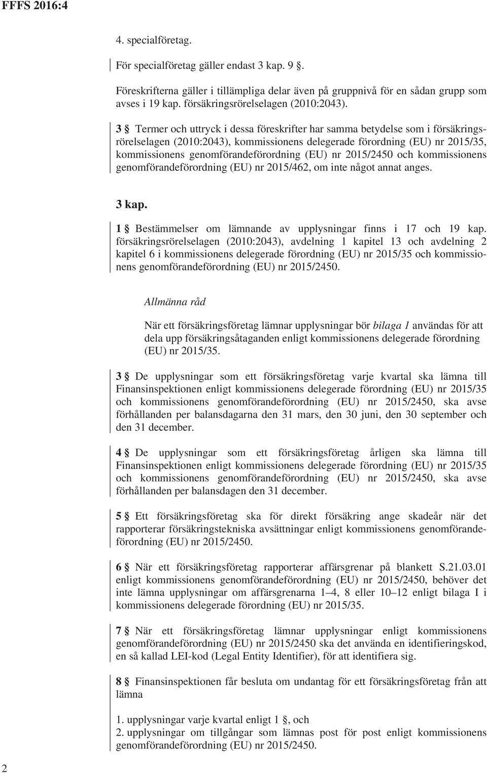 nr 2015/2450 och kommissionens genomförandeförordning (EU) nr 2015/462, om inte något annat anges. 3 kap. 1 Bestämmelser om lämnande av upplysningar finns i 17 och 19 kap.