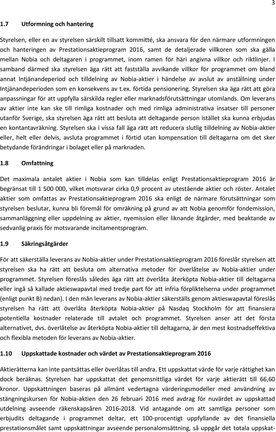 I samband därmed ska styrelsen äga rätt att fastställa avvikande villkor för programmet om bland annat Intjänandeperiod och tilldelning av Nobia-aktier i händelse av avslut av anställning under