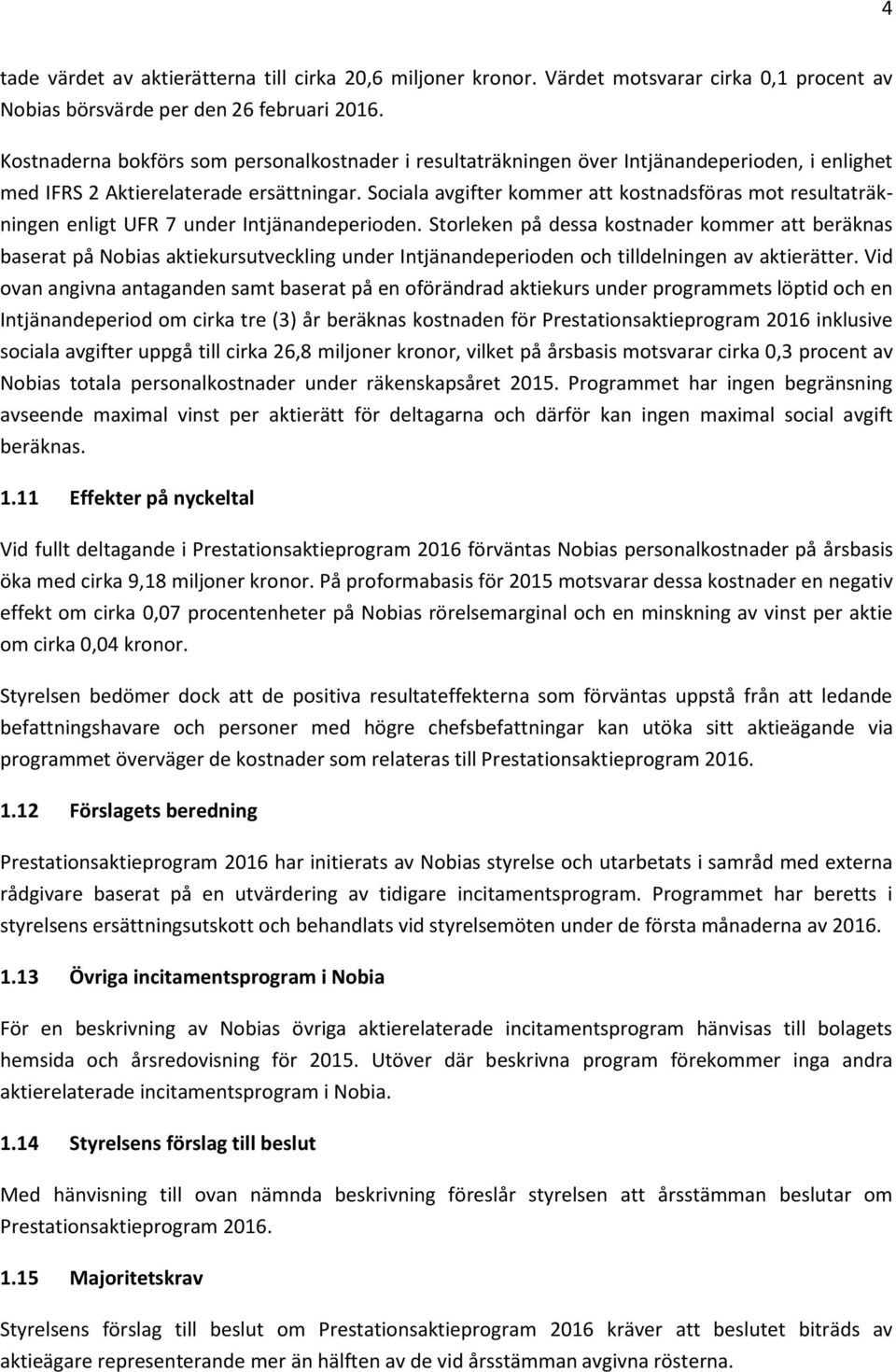 Sociala avgifter kommer att kostnadsföras mot resultaträkningen enligt UFR 7 under Intjänandeperioden.