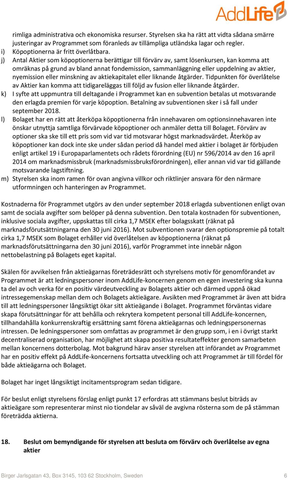 j) Antal Aktier som köpoptionerna berättigar till förvärv av, samt lösenkursen, kan komma att omräknas på grund av bland annat fondemission, sammanläggning eller uppdelning av aktier, nyemission