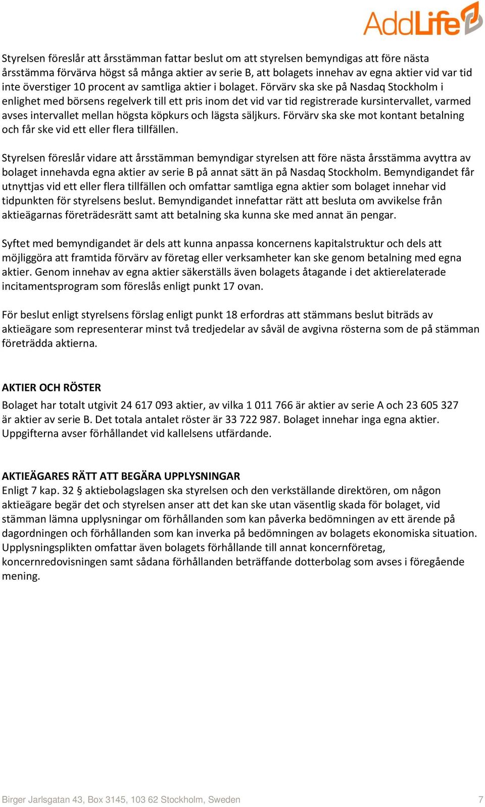 Förvärv ska ske på Nasdaq Stockholm i enlighet med börsens regelverk till ett pris inom det vid var tid registrerade kursintervallet, varmed avses intervallet mellan högsta köpkurs och lägsta
