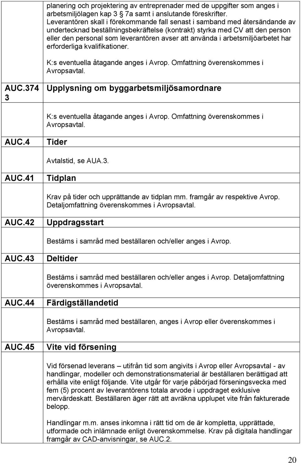 använda i arbetsmiljöarbetet har erforderliga kvalifikationer. K:s eventuella åtagande anges i Avrop. Omfattning överenskommes i Avropsavtal. AUC.