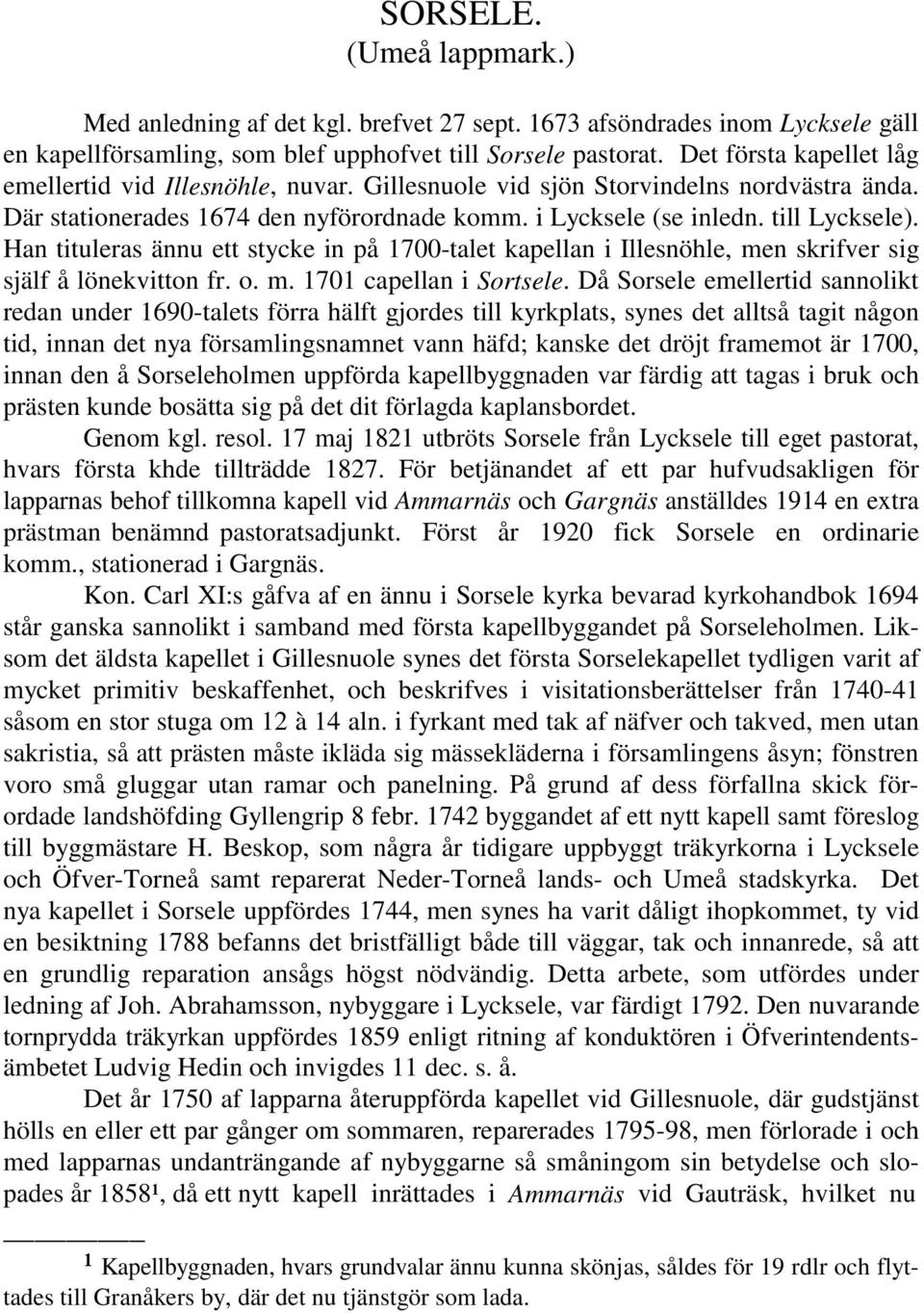Han tituleras ännu ett stycke in på 1700-talet kapellan i Illesnöhle, men skrifver sig själf å lönekvitton fr. o. m. 1701 capellan i Sortsele.