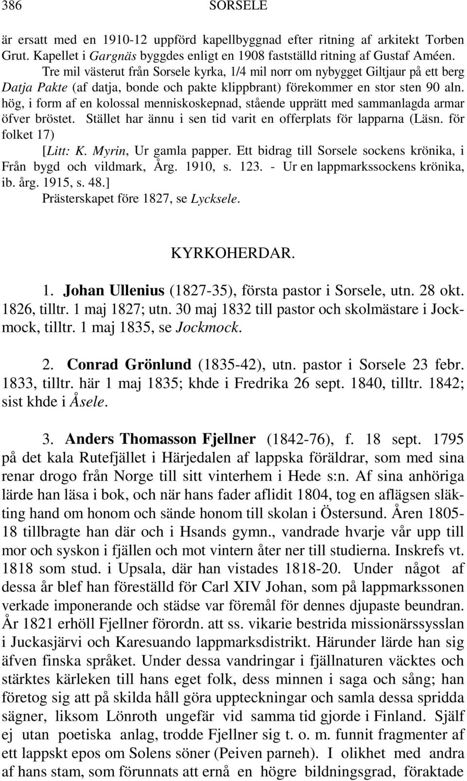 hög, i form af en kolossal menniskoskepnad, stående upprätt med sammanlagda armar öfver bröstet. Stället har ännu i sen tid varit en offerplats för lapparna (Läsn. för folket 17) [Litt: K.