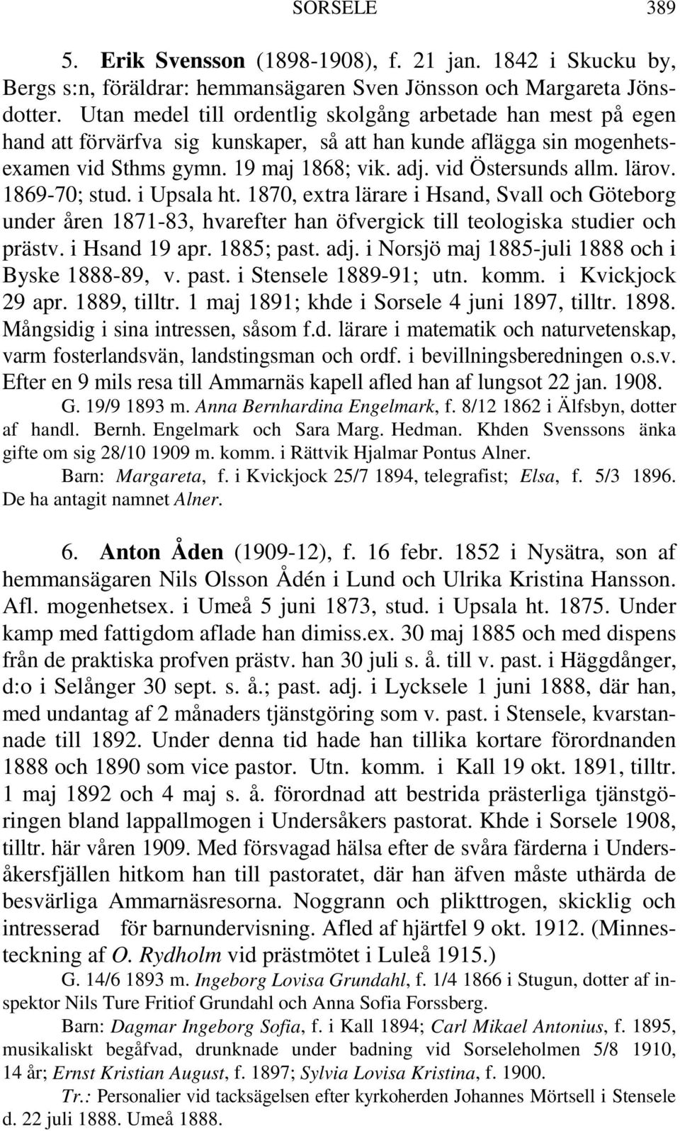 lärov. 1869-70; stud. i Upsala ht. 1870, extra lärare i Hsand, Svall och Göteborg under åren 1871-83, hvarefter han öfvergick till teologiska studier och prästv. i Hsand 19 apr. 1885; past. adj.