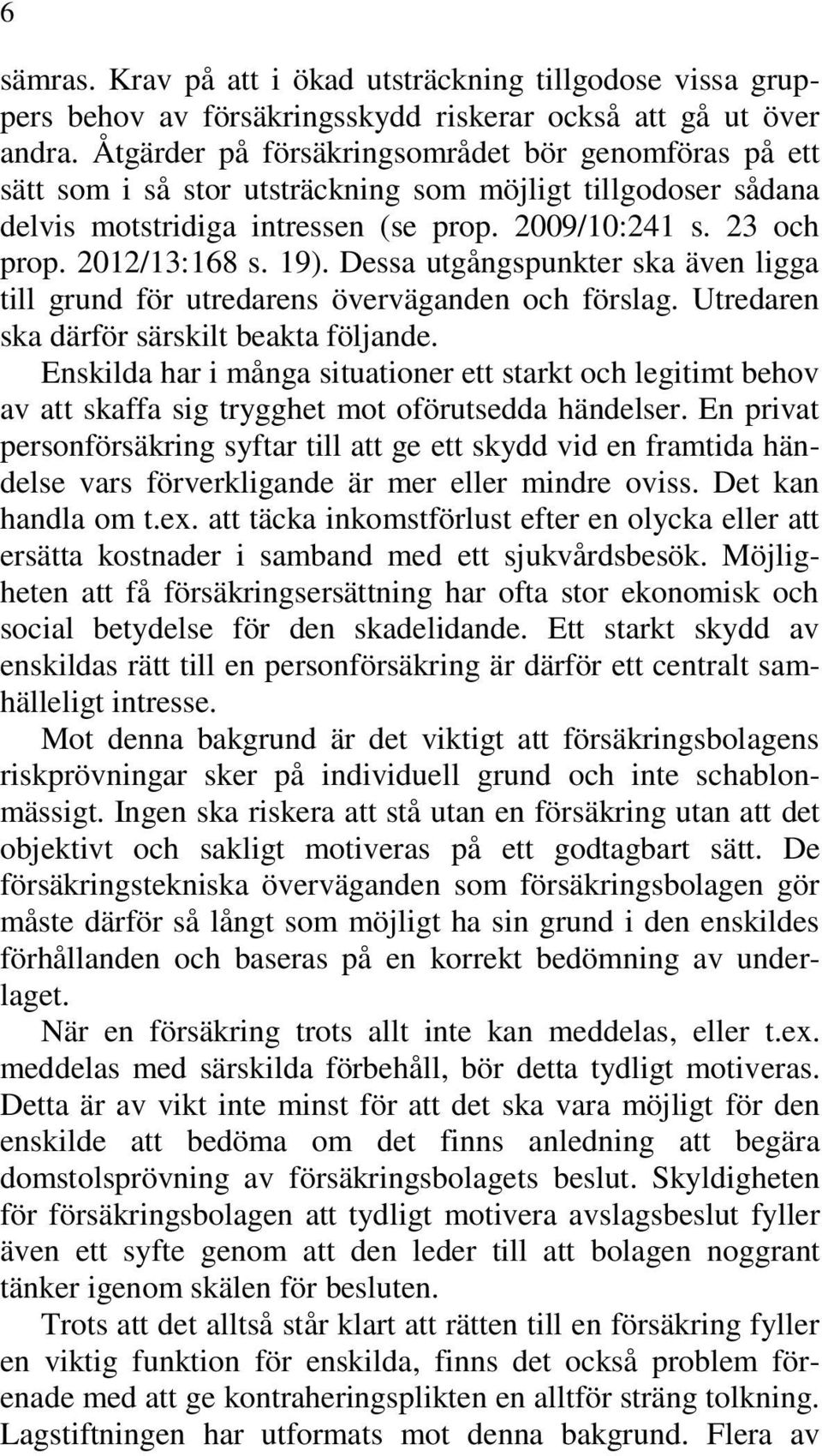 19). Dessa utgångspunkter ska även ligga till grund för utredarens överväganden och förslag. Utredaren ska därför särskilt beakta följande.