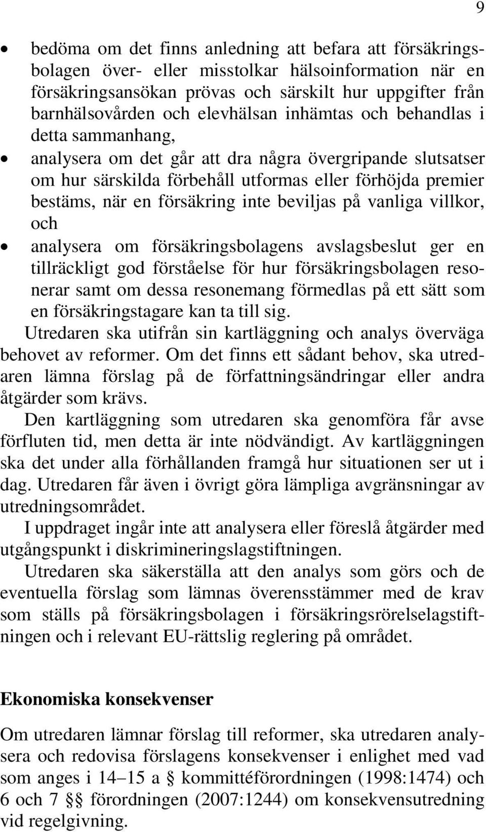 beviljas på vanliga villkor, och analysera om försäkringsbolagens avslagsbeslut ger en tillräckligt god förståelse för hur försäkringsbolagen resonerar samt om dessa resonemang förmedlas på ett sätt