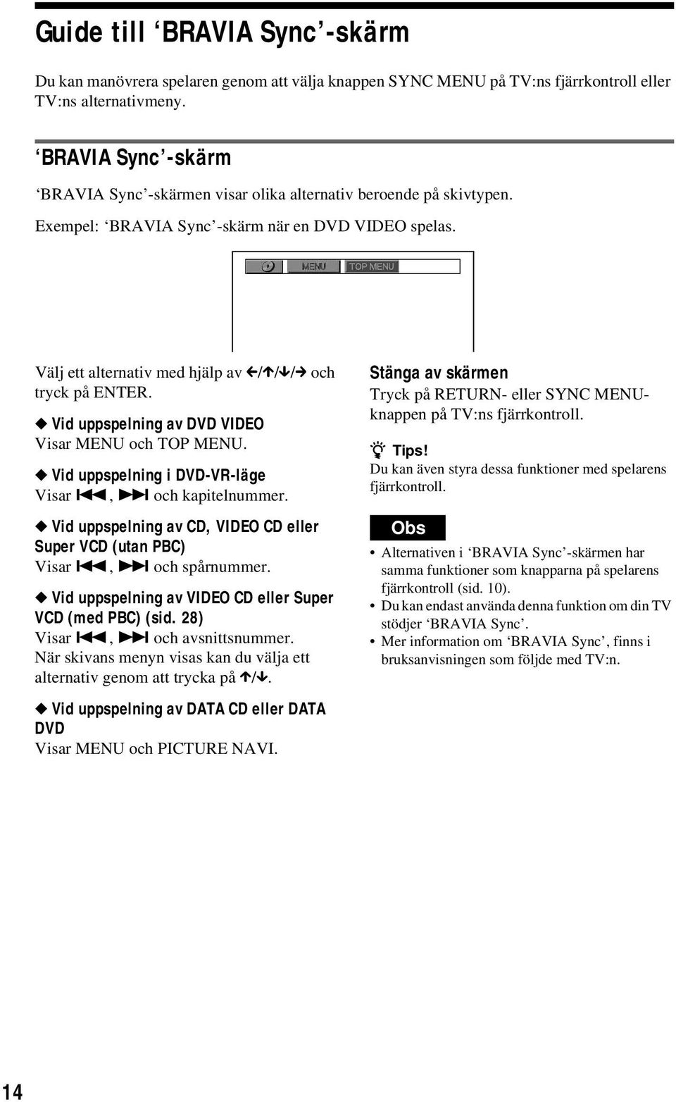 Vid uppspelning av DVD VIDEO Visar MENU och TOP MENU. Vid uppspelning i DVD-VR-läge Visar., > och kapitelnummer. Vid uppspelning av CD, VIDEO CD eller Super VCD (utan PBC) Visar., > och spårnummer.