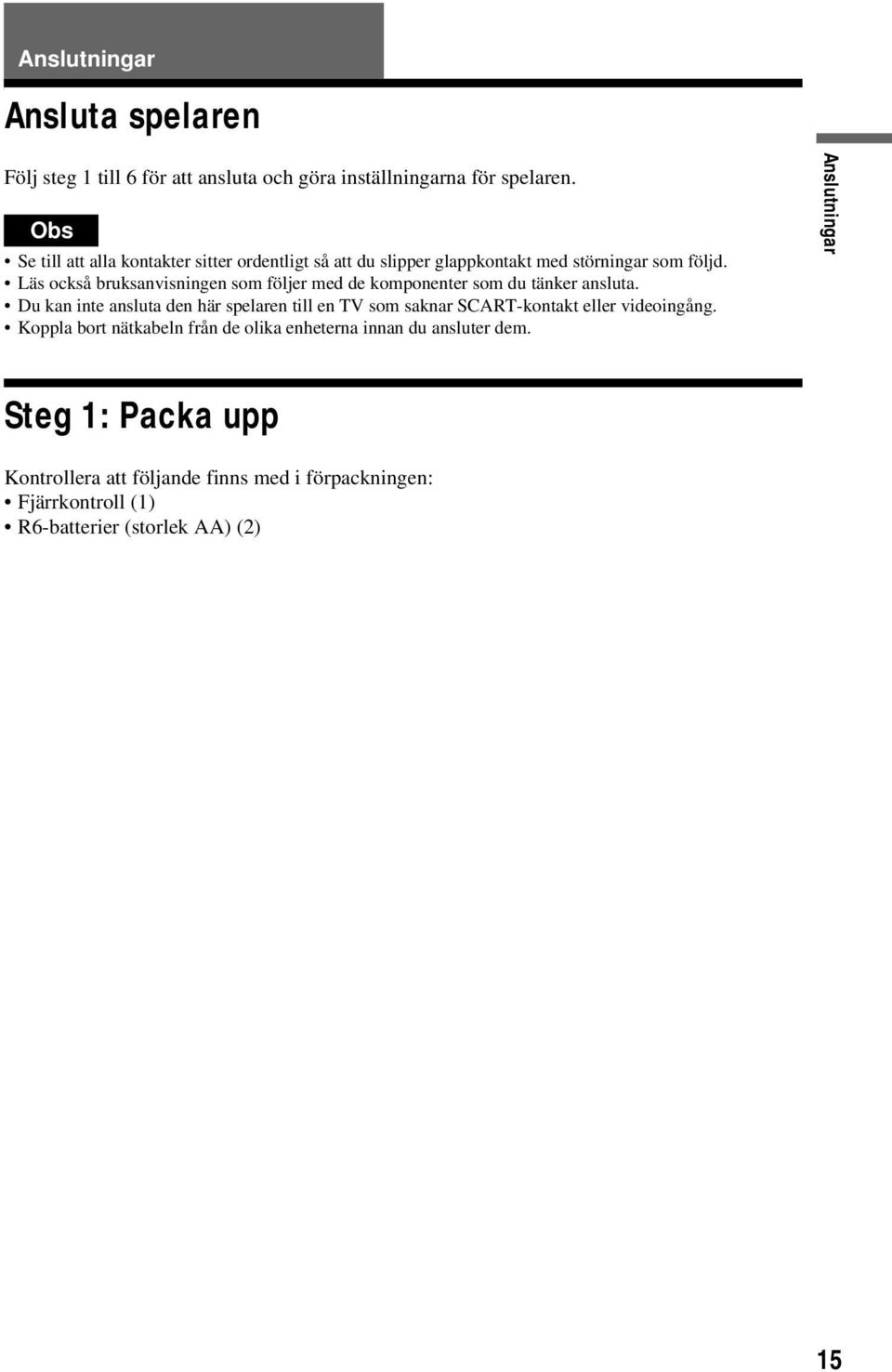 Läs också bruksanvisningen som följer med de komponenter som du tänker ansluta.