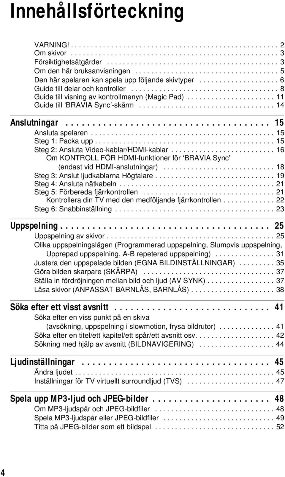 .................................... 8 Guide till visning av kontrollmenyn (Magic Pad)...................... 11 Guide till BRAVIA Sync -skärm.................................. 14 Anslutningar.