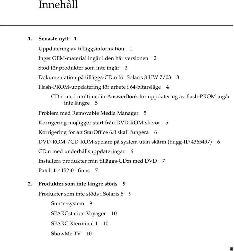 Flash-PROM-uppdatering för arbete i 64-bitarsläge 4 CD:n med multimedia-answerbook för uppdatering av flash-prom ingår inte längre 5 Problem med Removable Media Manager 5 Korrigering möjliggör start