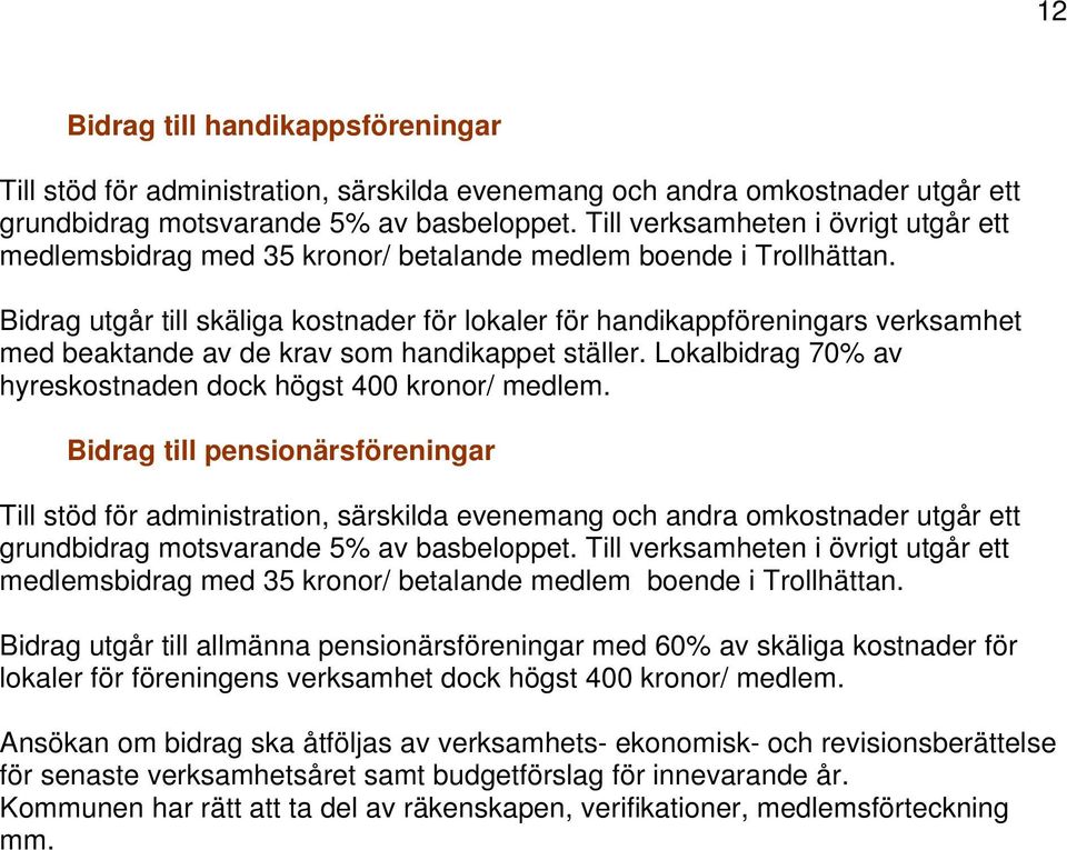 Bidrag utgår till skäliga kostnader för lokaler för handikappföreningars verksamhet med beaktande av de krav som handikappet ställer. Lokalbidrag 70% av hyreskostnaden dock högst 400 kronor/ medlem.