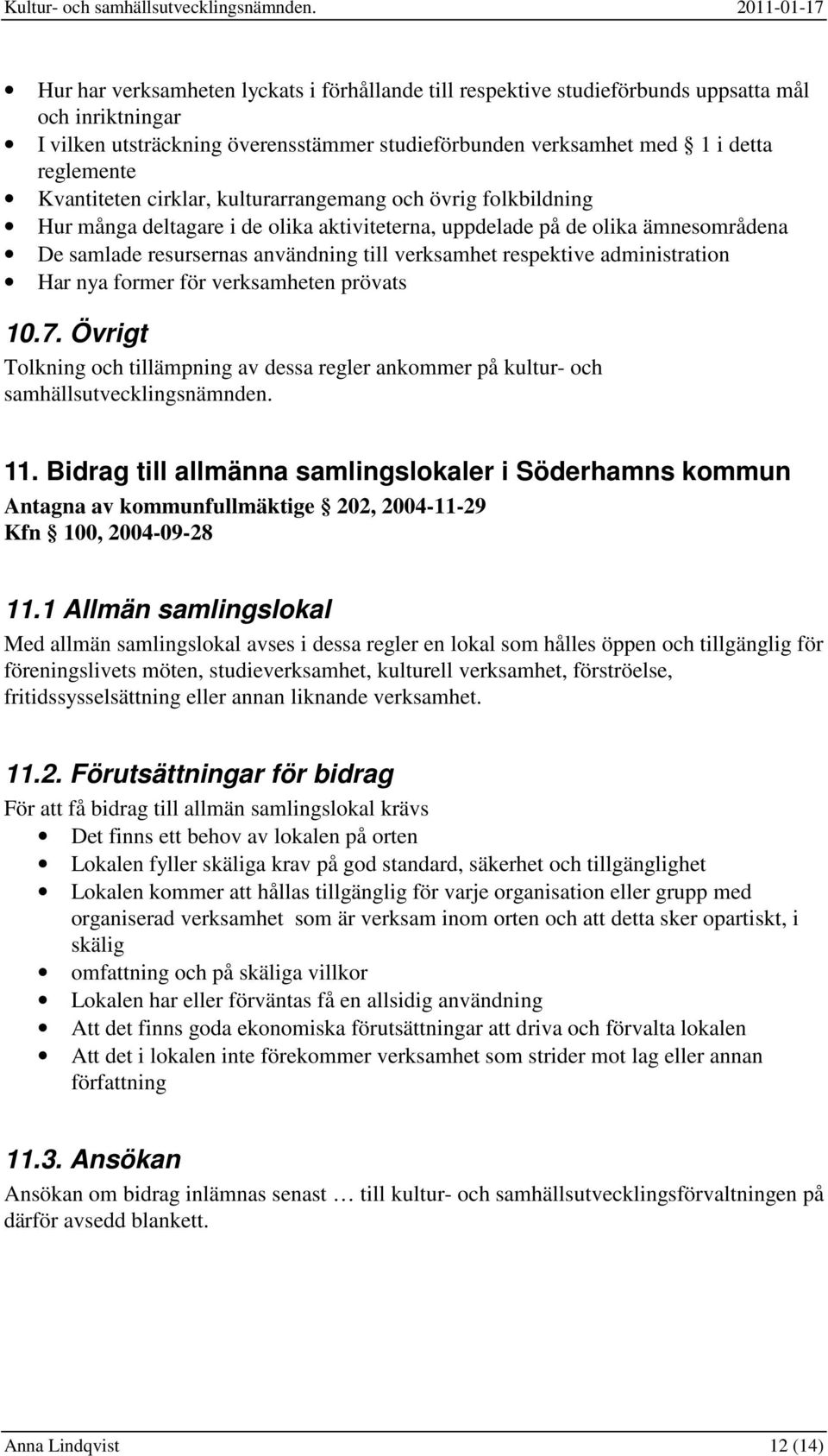 respektive administration Har nya former för verksamheten prövats 10.7. Övrigt Tolkning och tillämpning av dessa regler ankommer på kultur- och samhällsutvecklingsnämnden. 11.