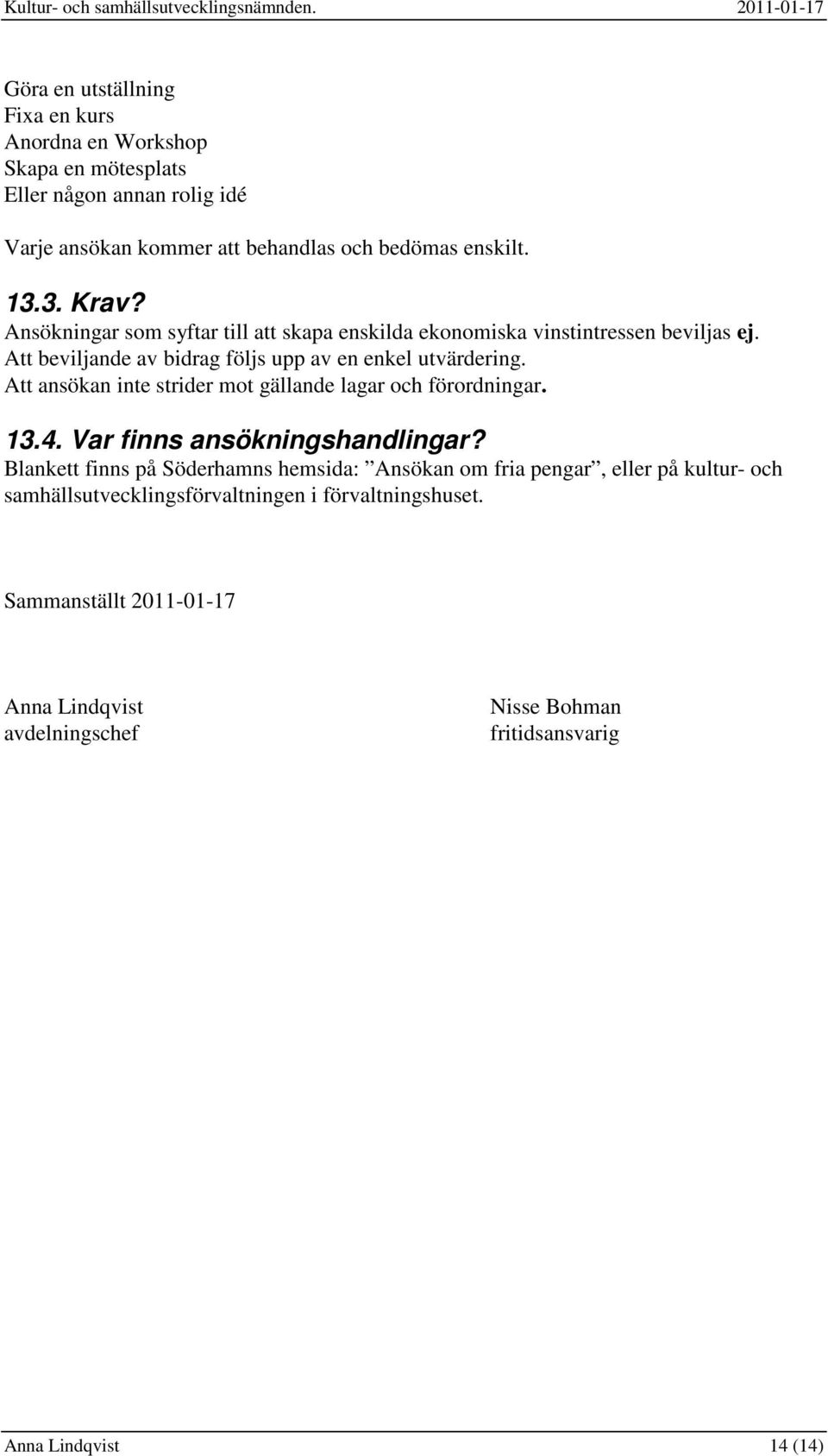 Att ansökan inte strider mot gällande lagar och förordningar. 13.4. Var finns ansökningshandlingar?