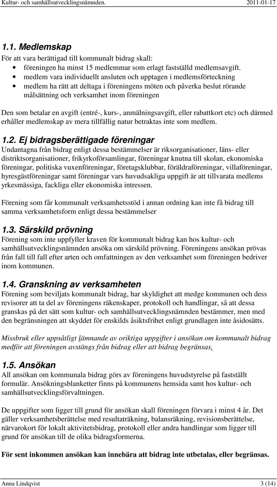 betalar en avgift (entré-, kurs-, anmälningsavgift, eller rabattkort etc) och därmed erhåller medlemskap av mera tillfällig natur betraktas inte som medlem. 1.2.
