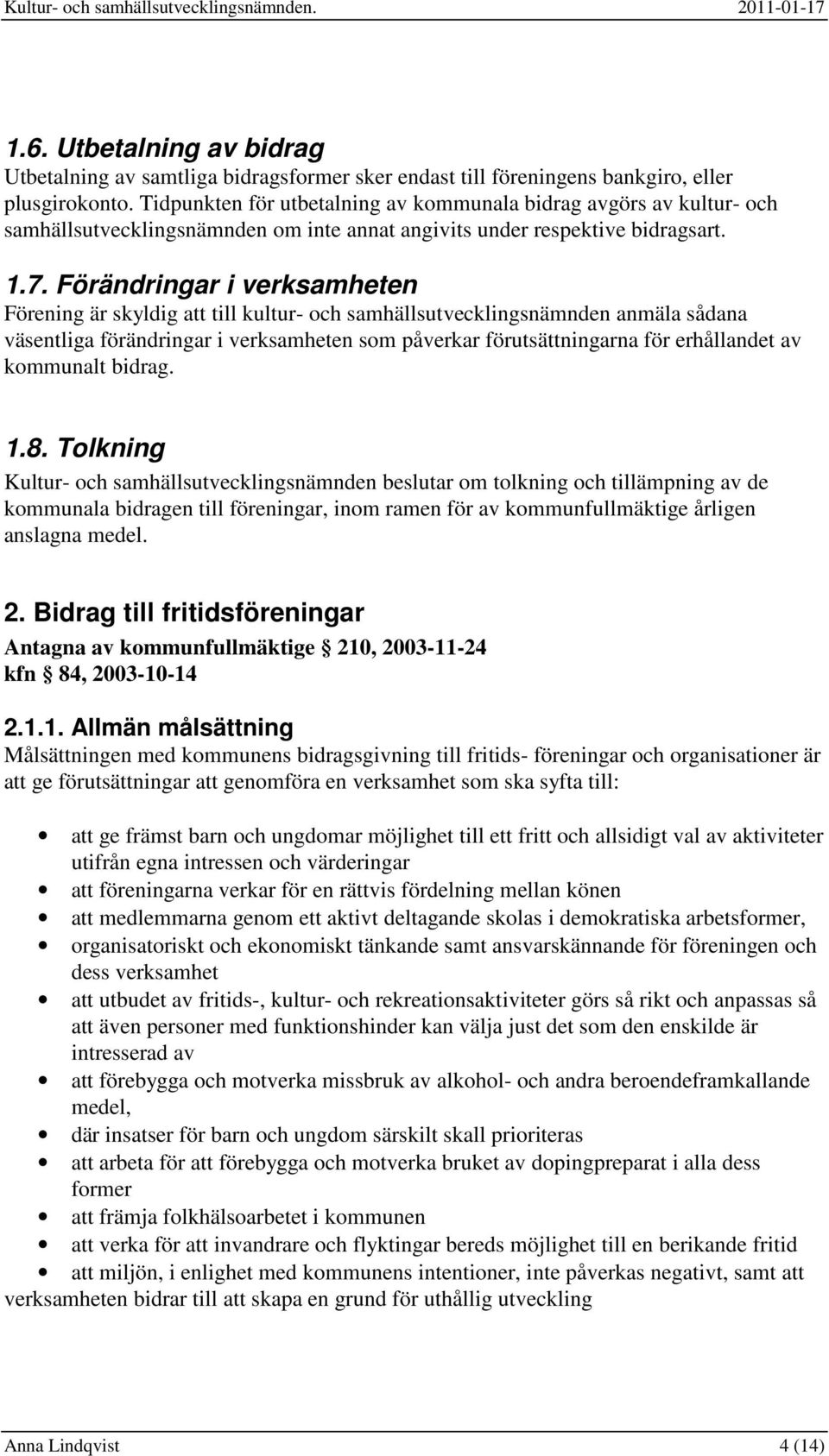 Förändringar i verksamheten Förening är skyldig att till kultur- och samhällsutvecklingsnämnden anmäla sådana väsentliga förändringar i verksamheten som påverkar förutsättningarna för erhållandet av