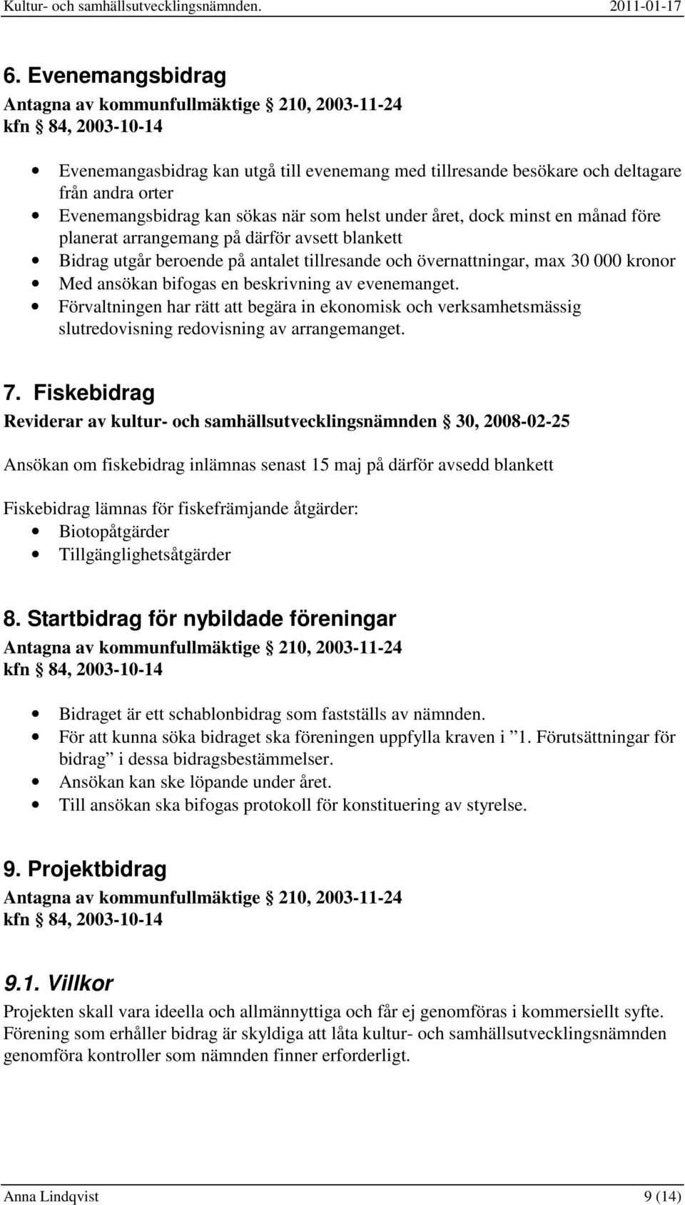 Förvaltningen har rätt att begära in ekonomisk och verksamhetsmässig slutredovisning redovisning av arrangemanget. 7.
