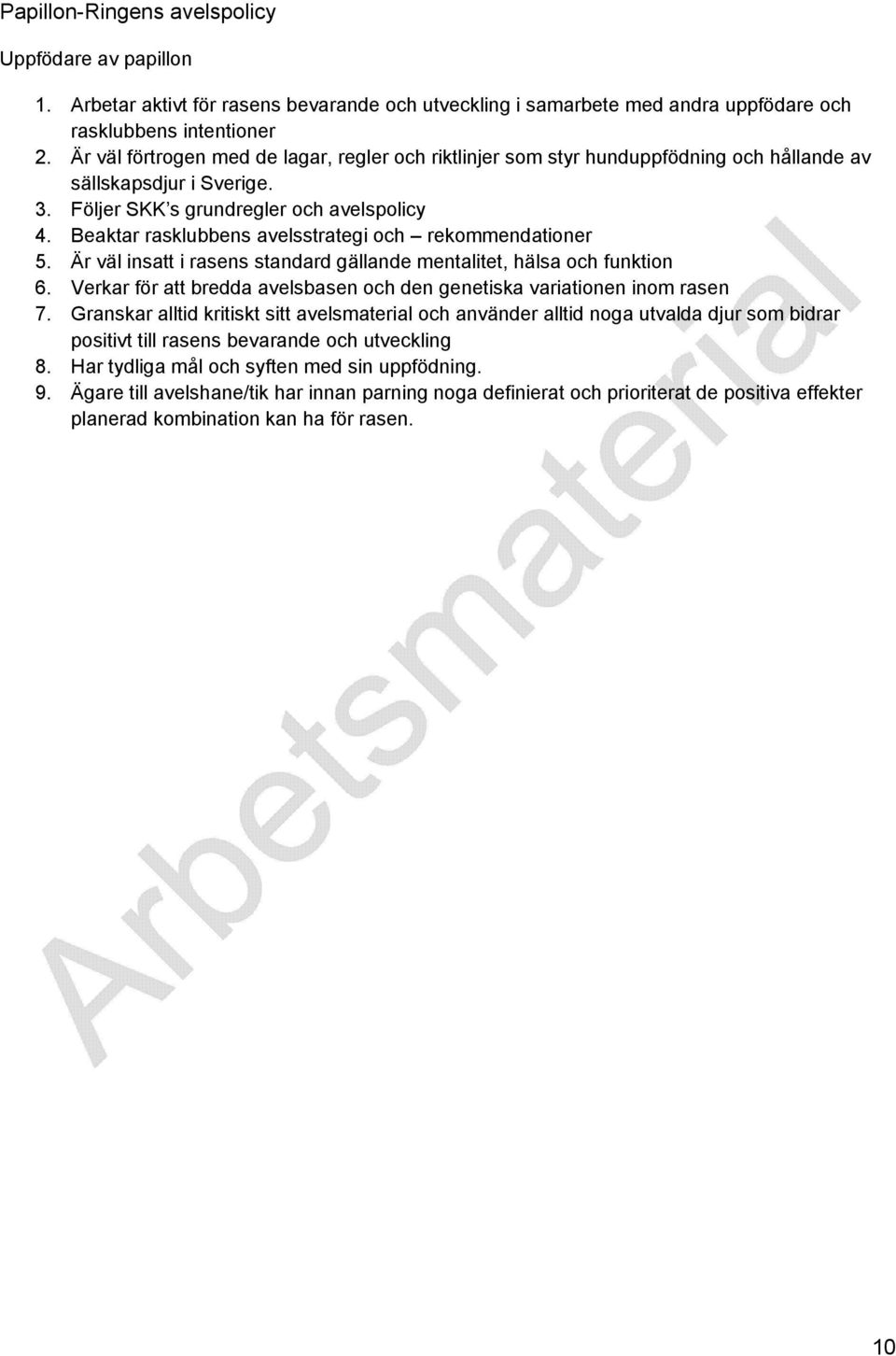 Beaktar rasklubbens avelsstrategi och rekommendationer 5. Är väl insatt i rasens standard gällande mentalitet, hälsa och funktion 6.