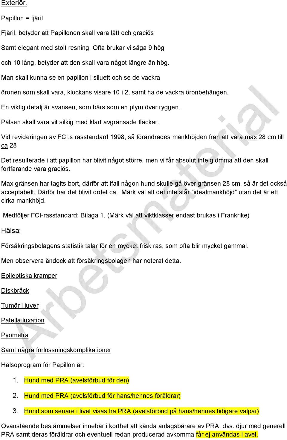 Man skall kunna se en papillon i siluett och se de vackra öronen som skall vara, klockans visare 10 i 2, samt ha de vackra öronbehängen. En viktig detalj är svansen, som bärs som en plym över ryggen.