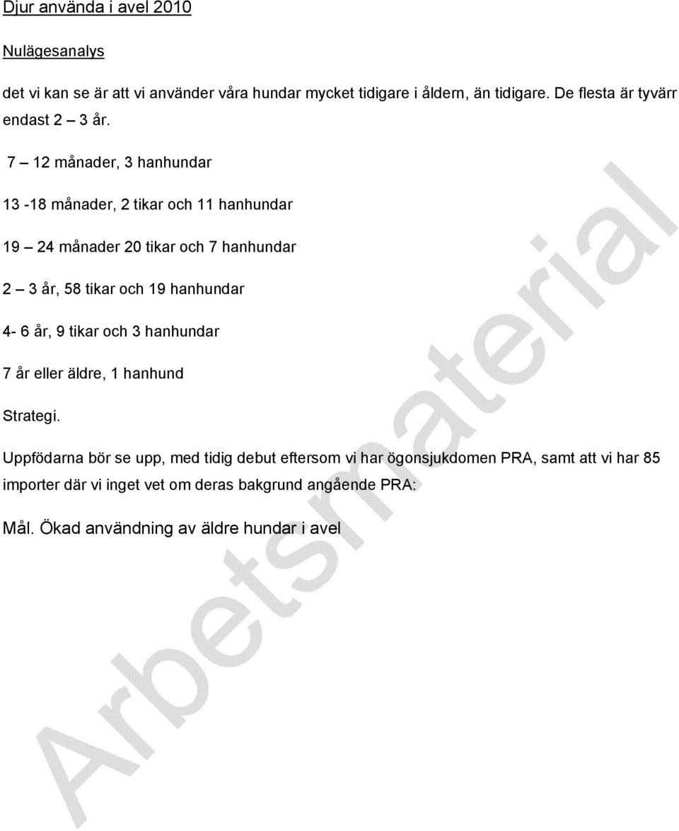 7 12 månader, 3 hanhundar 13-18 månader, 2 tikar och 11 hanhundar 19 24 månader 20 tikar och 7 hanhundar 2 3 år, 58 tikar och 19 hanhundar