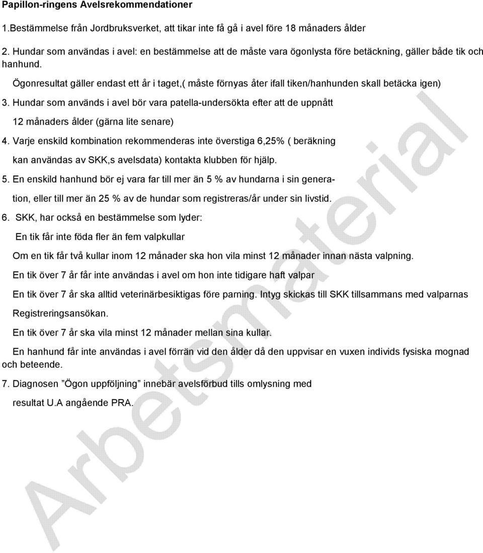 Ögonresultat gäller endast ett år i taget,( måste förnyas åter ifall tiken/hanhunden skall betäcka igen) 3.