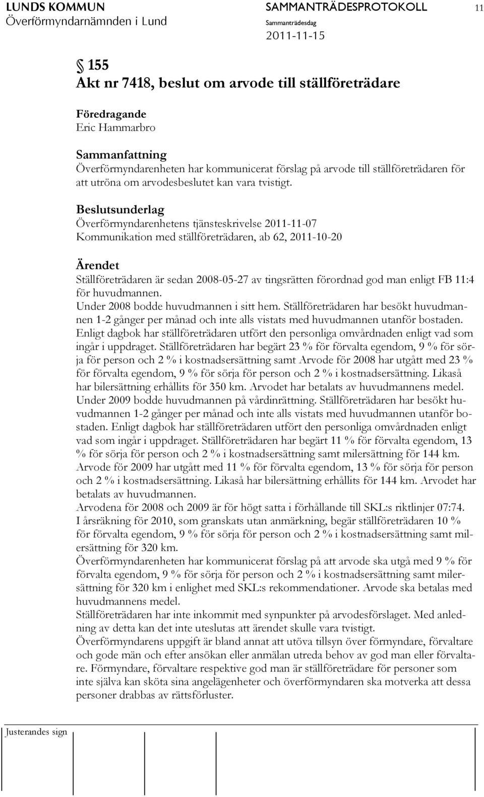 Beslutsunderlag Överförmyndarenhetens tjänsteskrivelse 2011-11-07 Kommunikation med ställföreträdaren, ab 62, 2011-10-20 Ärendet Ställföreträdaren är sedan 2008-05-27 av tingsrätten förordnad god man