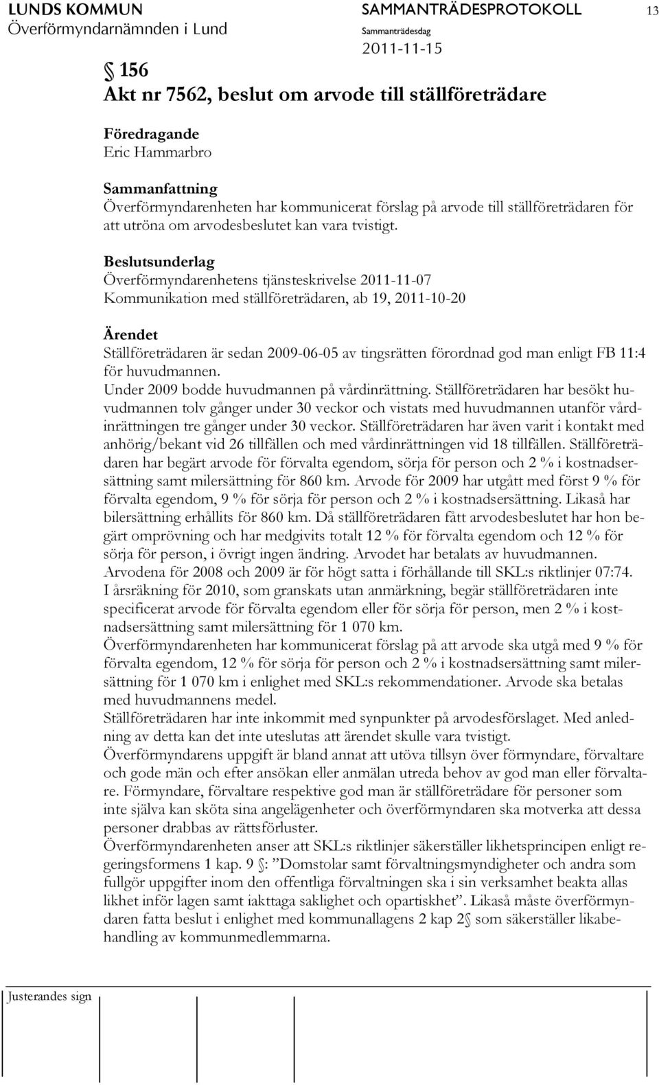 Beslutsunderlag Överförmyndarenhetens tjänsteskrivelse 2011-11-07 Kommunikation med ställföreträdaren, ab 19, 2011-10-20 Ärendet Ställföreträdaren är sedan 2009-06-05 av tingsrätten förordnad god man