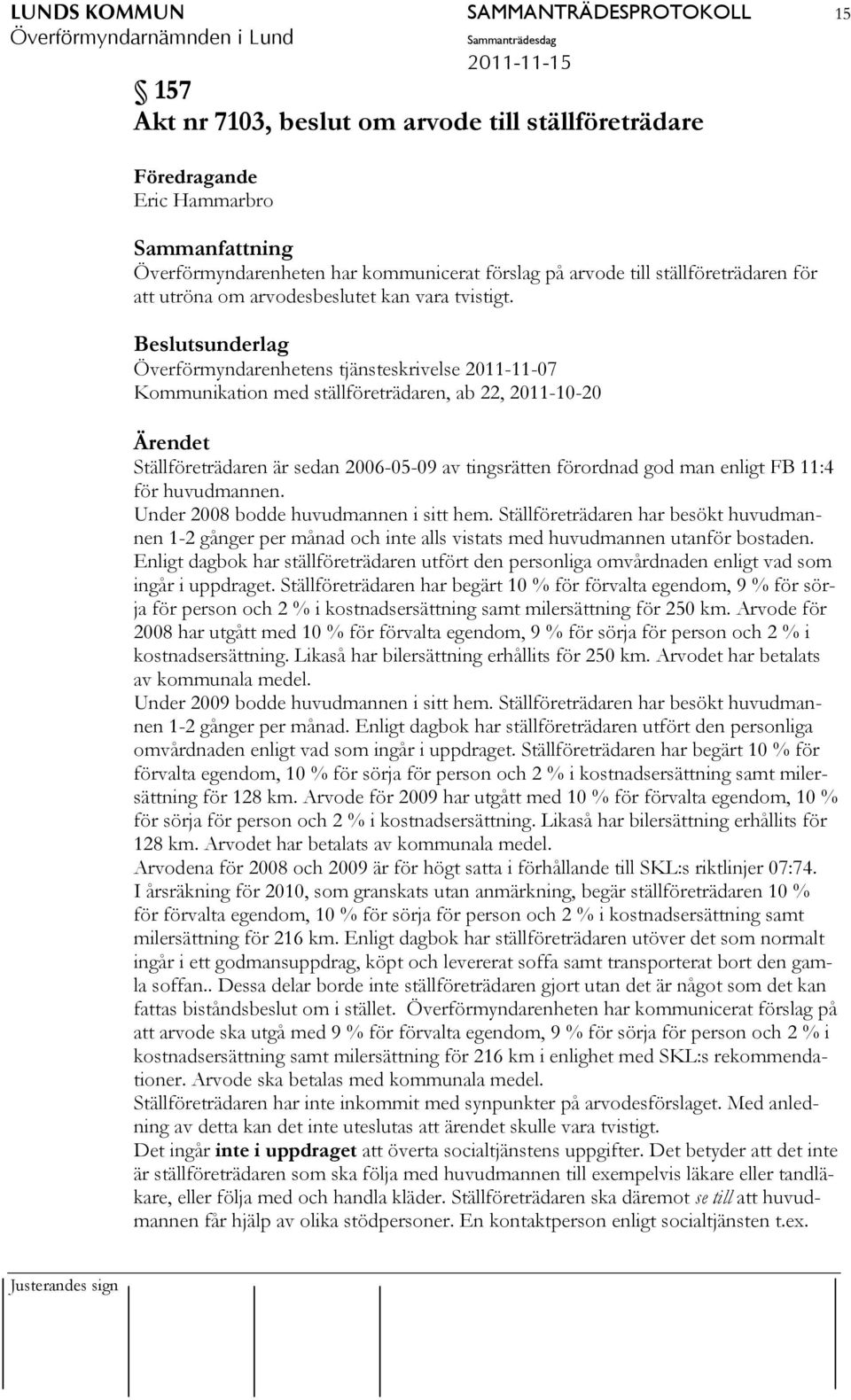 Beslutsunderlag Överförmyndarenhetens tjänsteskrivelse 2011-11-07 Kommunikation med ställföreträdaren, ab 22, 2011-10-20 Ärendet Ställföreträdaren är sedan 2006-05-09 av tingsrätten förordnad god man