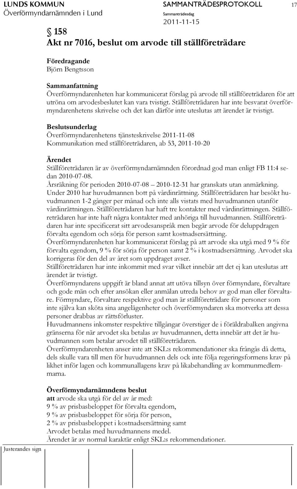 Beslutsunderlag Överförmyndarenhetens tjänsteskrivelse 2011-11-08 Kommunikation med ställföreträdaren, ab 53, 2011-10-20 Ärendet Ställföreträdaren är av överförmyndarnämnden förordnad god man enligt