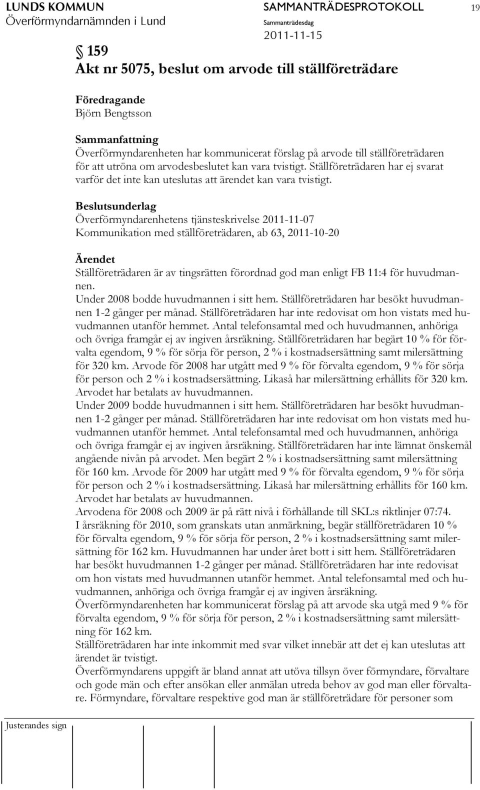 Beslutsunderlag Överförmyndarenhetens tjänsteskrivelse 2011-11-07 Kommunikation med ställföreträdaren, ab 63, 2011-10-20 Ärendet Ställföreträdaren är av tingsrätten förordnad god man enligt FB 11:4