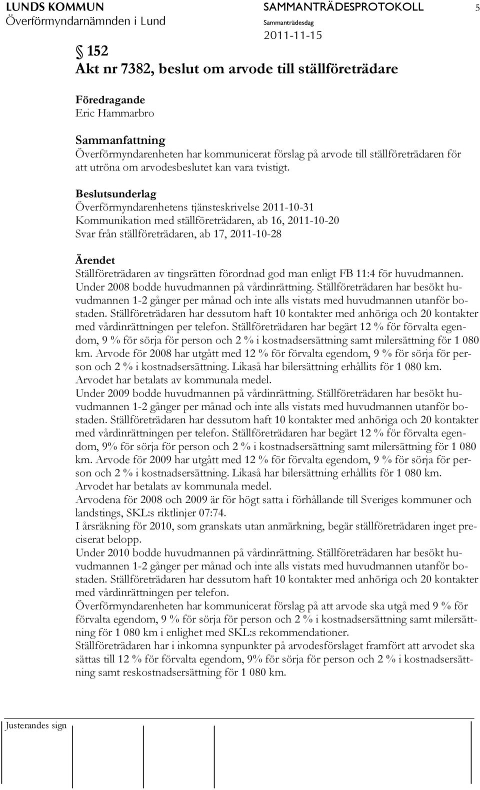 Beslutsunderlag Överförmyndarenhetens tjänsteskrivelse 2011-10-31 Kommunikation med ställföreträdaren, ab 16, 2011-10-20 Svar från ställföreträdaren, ab 17, 2011-10-28 Ärendet Ställföreträdaren av