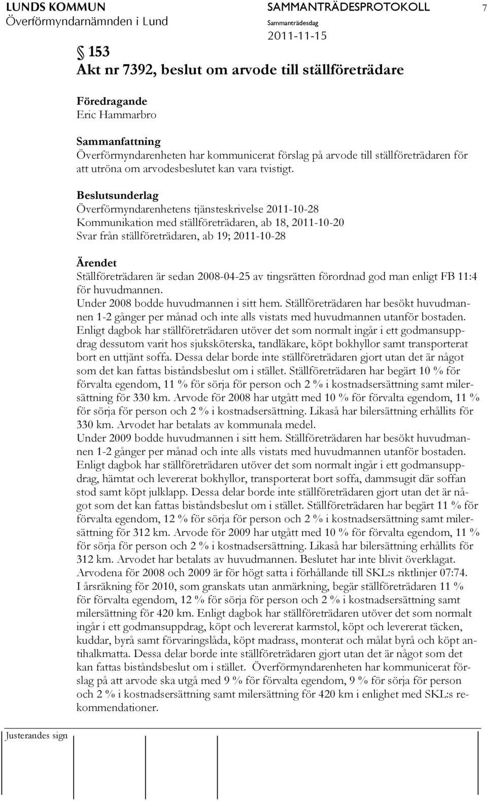 Beslutsunderlag Överförmyndarenhetens tjänsteskrivelse 2011-10-28 Kommunikation med ställföreträdaren, ab 18, 2011-10-20 Svar från ställföreträdaren, ab 19; 2011-10-28 Ärendet Ställföreträdaren är