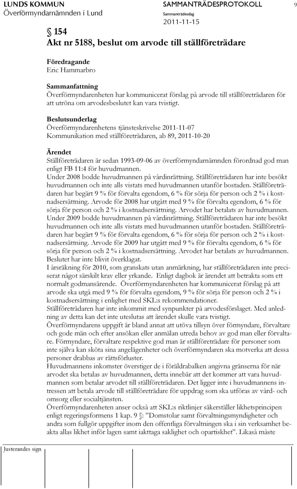 Beslutsunderlag Överförmyndarenhetens tjänsteskrivelse 2011-11-07 Kommunikation med ställföreträdaren, ab 89, 2011-10-20 Ärendet Ställföreträdaren är sedan 1993-09-06 av överförmyndarnämnden