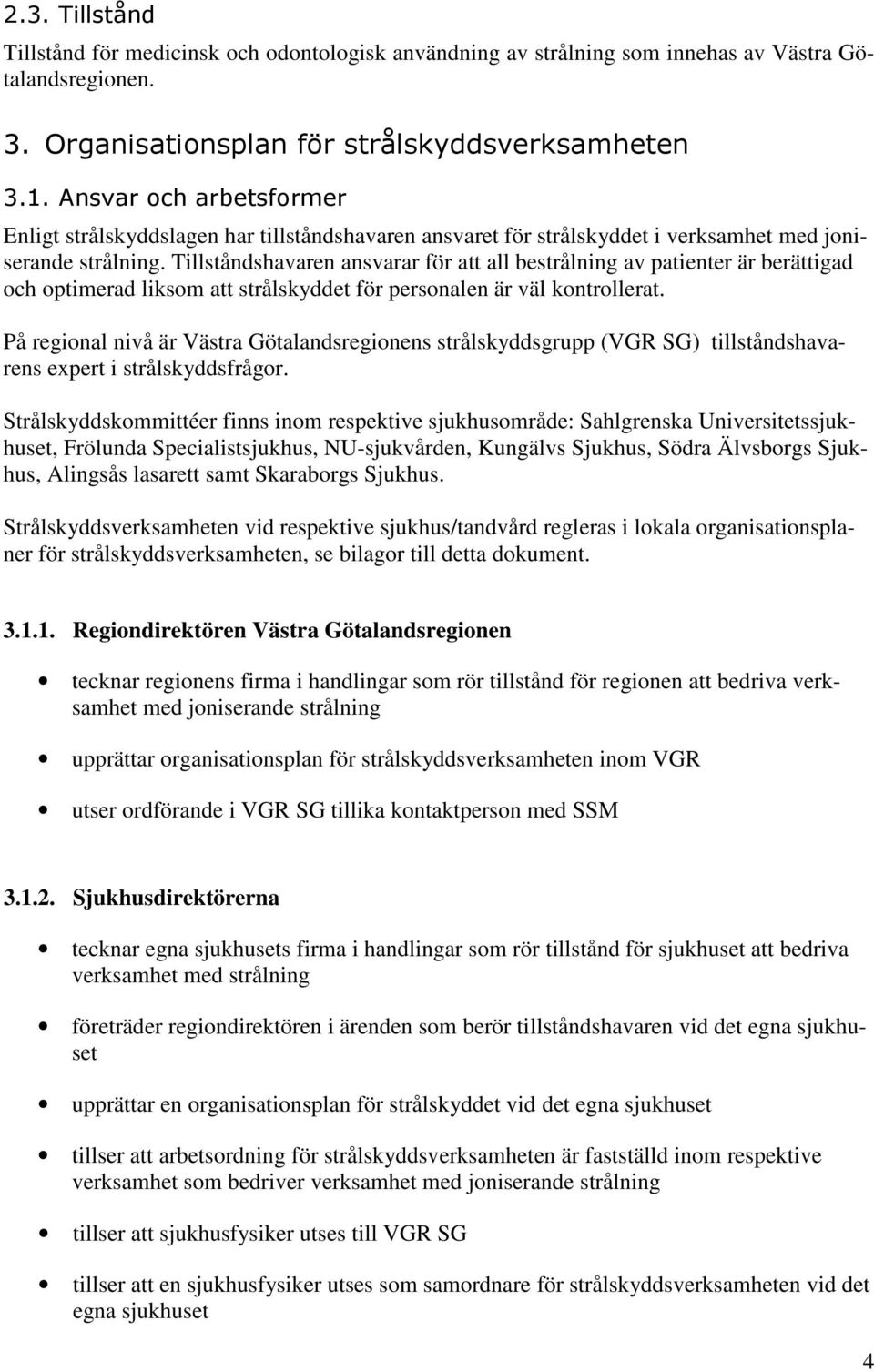 Tillståndshavaren ansvarar för att all bestrålning av patienter är berättigad och optimerad liksom att strålskyddet för personalen är väl kontrollerat.