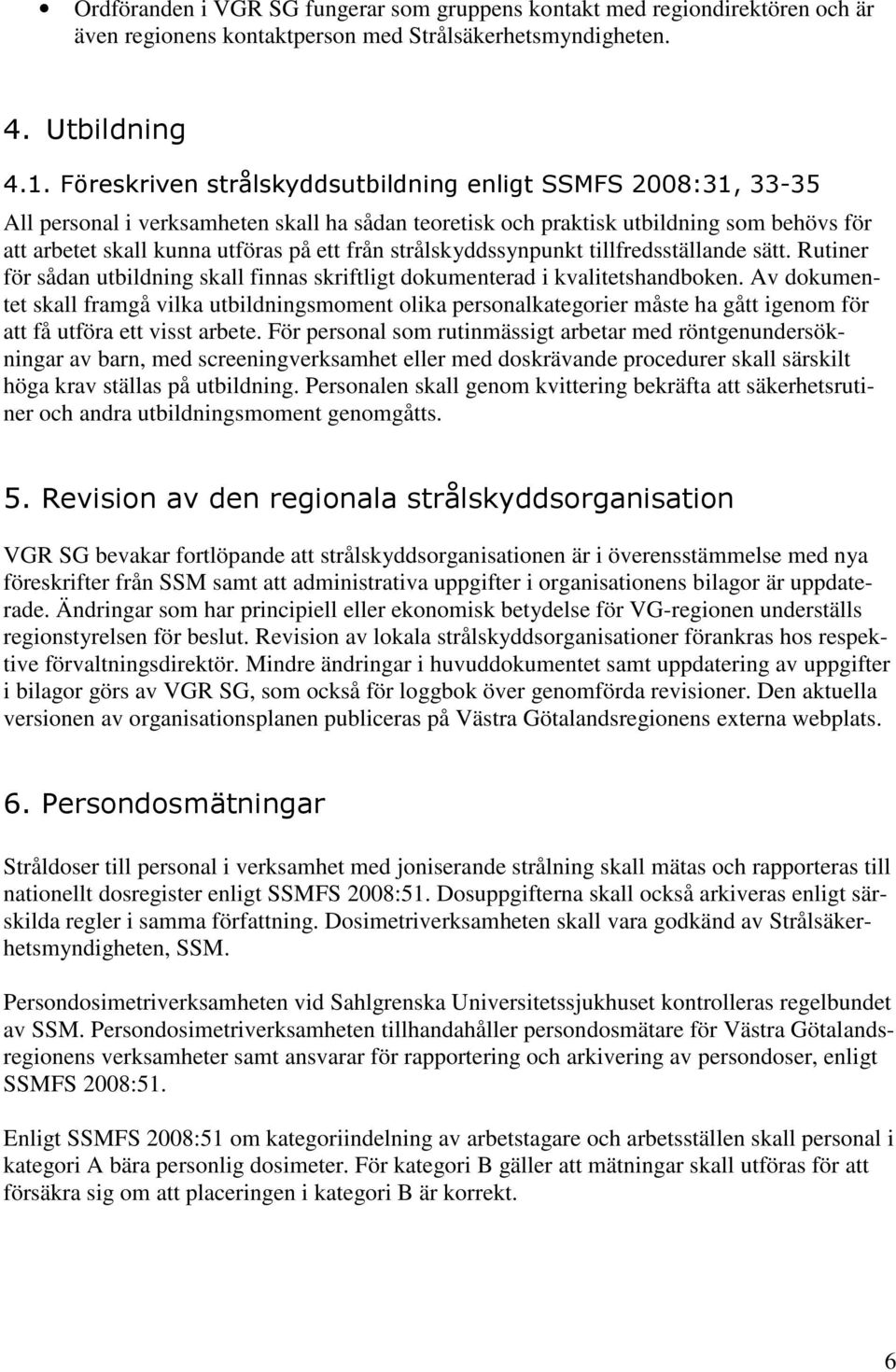 strålskyddssynpunkt tillfredsställande sätt. Rutiner för sådan utbildning skall finnas skriftligt dokumenterad i kvalitetshandboken.