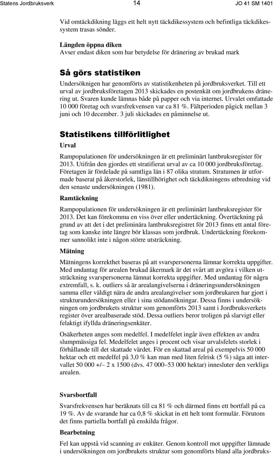 Till ett urval av jordbruksföretagen 2013 skickades en postenkät om jordbrukens dränering ut. Svaren kunde lämnas både på papper och via internet.