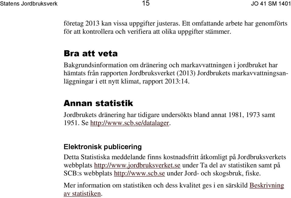 2013:14. Annan statistik Jordbrukets dränering har tidigare undersökts bland annat 1981, 1973 samt 1951. Se http://www.scb.se/datalager.