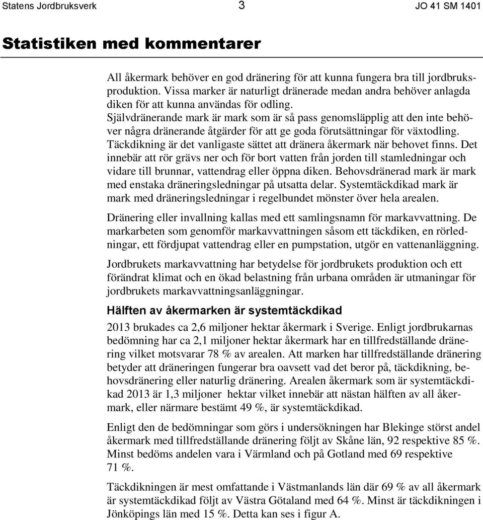 Självdränerande mark är mark som är så pass genomsläpplig att den inte behöver några dränerande åtgärder för att ge goda förutsättningar för växtodling.