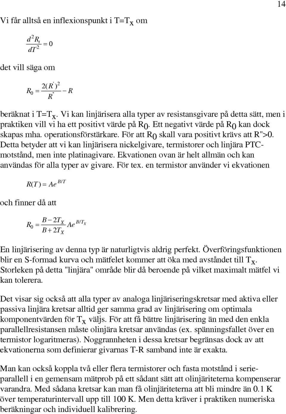 Fö att 0 skall vaa positivt kävs att ''>0. Detta betyde att vi kan linjäisea nickelgivae, temistoe och linjäa PTCmotstånd, men inte platinagivae.