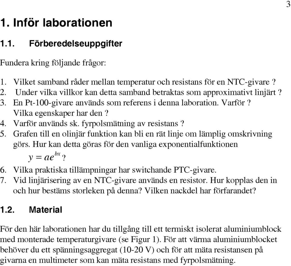 fypolsmätning av esistans? 5. Gafen till en olinjä funktion kan bli en ät linje om lämplig omskivning gös. Hu kan detta göas fö den vanliga exponentialfunktionen bx y ae? 6.