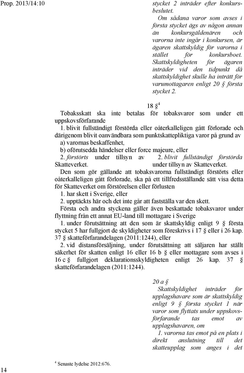 Skattskyldigheten för ägaren inträder vid den tidpunkt då skattskyldighet skulle ha inträtt för varumottagaren enligt 20 första stycket 2.