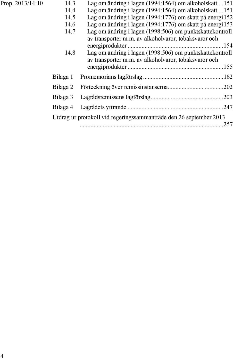 .. 154 14.8 Lag om ändring i lagen (1998:506) om punktskattekontroll av transporter m.m. av alkoholvaror, tobaksvaror och energiprodukter... 155 Bilaga 1 Promemorians lagförslag.