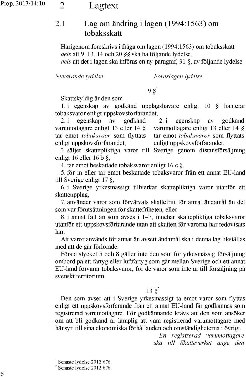 införas en ny paragraf, 31, av följande lydelse. Nuvarande lydelse Föreslagen lydelse 9 1 Skattskyldig är den som 1.