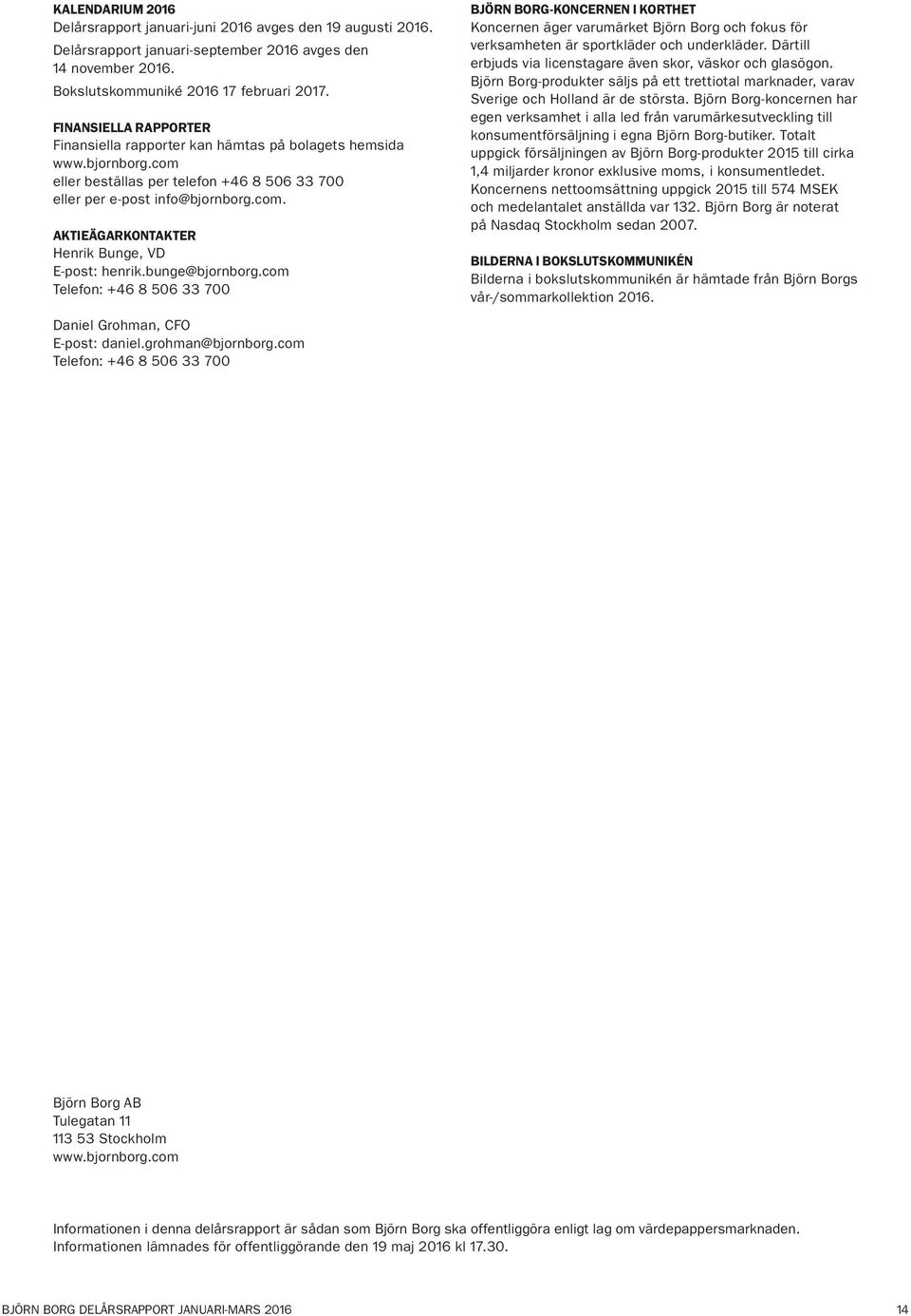 bunge@bjornborg.com Telefon: +46 8 506 33 700 Daniel Grohman, CFO E-post: daniel.grohman@bjornborg.