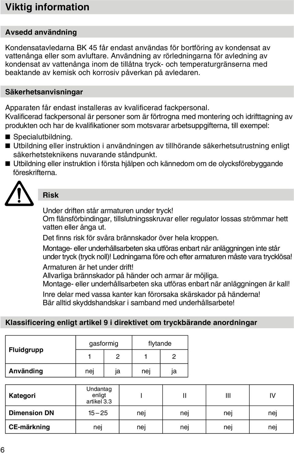 Säkerhetsanvisningar Apparaten får endast installeras av kvalificerad fackpersonal.