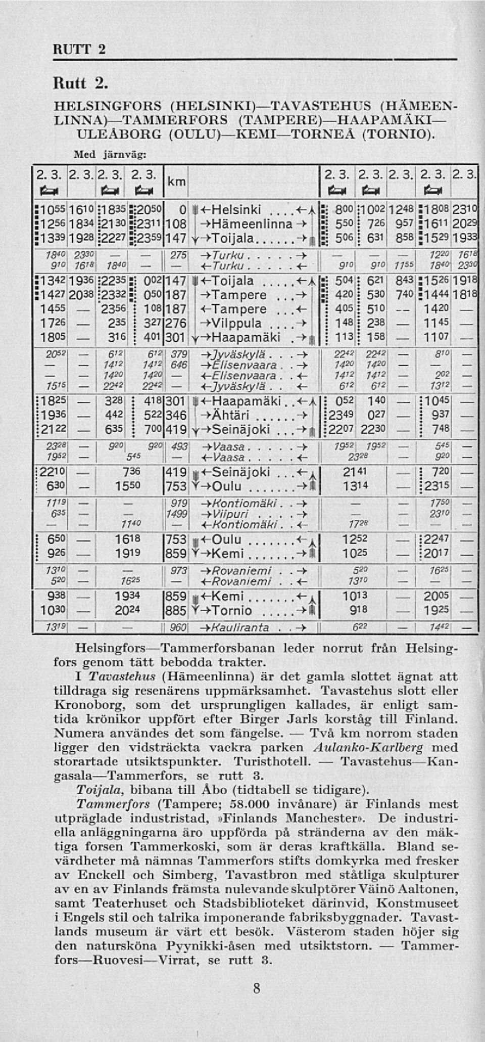 HELSINGFORS (HELSINKI)TAVASTEHUS (HÄMEEN- LINNA)TAMMERFORS (TAMPERE)HAAPAMÄKI ULEÅBORG (OULU)KEMITORNEÅ (TORNIO). Med järnväg: 2. 3.