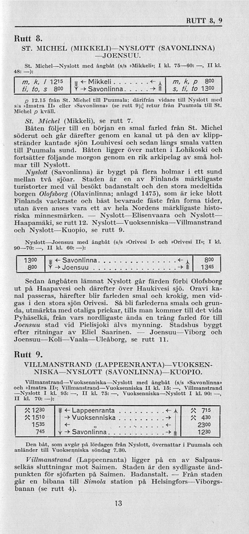 Michel till Puumala; därifrån vidare till Nyslott med s/s»imatra II» eller»savonlinna» (se rutt 9);] retur från Puumala till St. Michel p kväll. St. Michel (Mikkeli), se rutt 7.