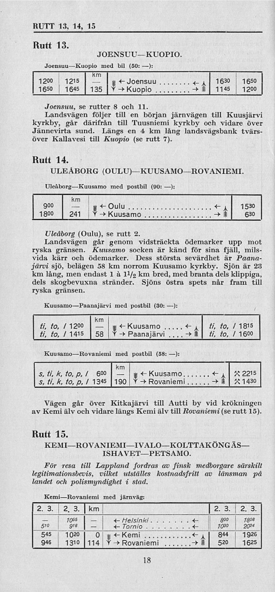 Längs en 4 km lång landsvägsbank tvärsöver Kallavesi till Kuopio (se rutt 7). Rutt 14. ULEÅBORG (OULU)KUUSAMOROVANIEMI.