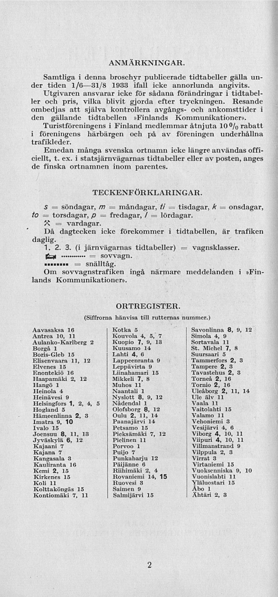 Resande ombedjas att själva kontrollera avgångs- och ankomsttider i den gällande tidtabellen»finlands Kommunikationer».